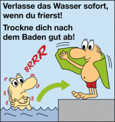 Verlasse das Wasser sofort wenn du frierst! Trockne dich nach dem Bade gut ab!