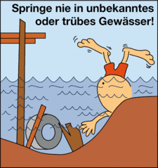 Springe nie in unbekanntes oder trübes Gewässer!