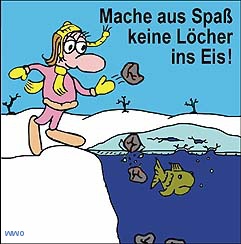 Mache aus Spass keine Loecher ins Eis